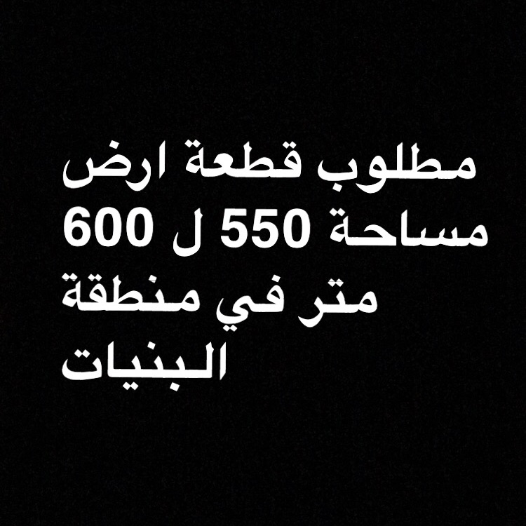 مطلوب قطعة ارض مساحة 550 ل 600 متر في منطقة البنيات                                            


	 				لا تنسَ أنك شاهدت هذا الإعلان في عنكبوت            
	 				
                                م...