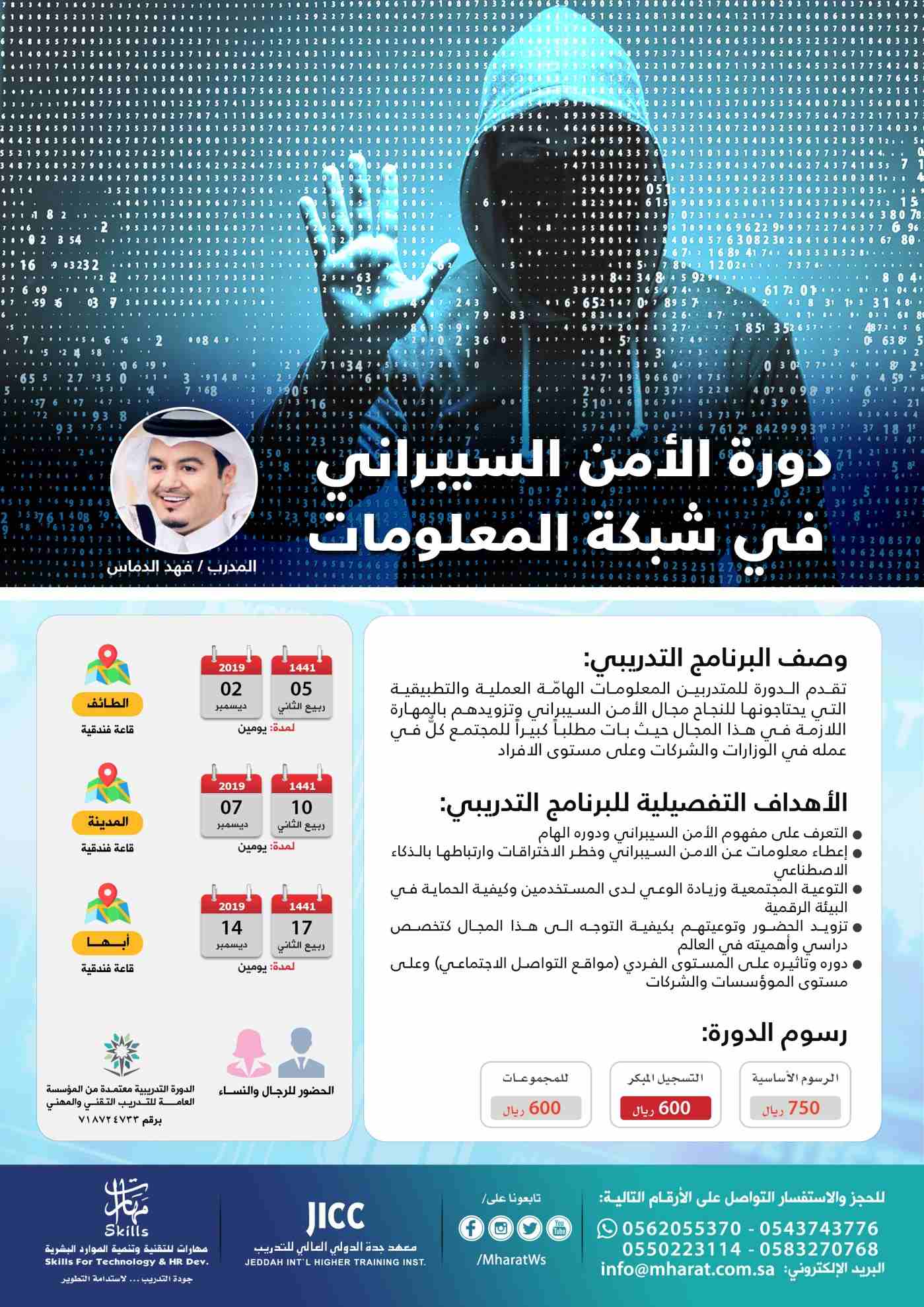 دورة الامن السيبراني في شبكة المعلومات
 للمدرب د.فهد الدماس  
للرجال والنساء
 بمدينة الطائف و المدينة المنورة وأبها 
 مدة الدورة
 لمدة يومين  ٥ - ١٠م
 مميزات الدورة 
 حقيبة تدريبية مجاناً
 شهادة معتمد...